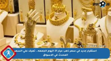 استقرار جديد في سعر ذهب عيار 21 اليوم الجمعة.. تعرف على السعر المحدث في الأسواق